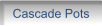 Cascade Pots